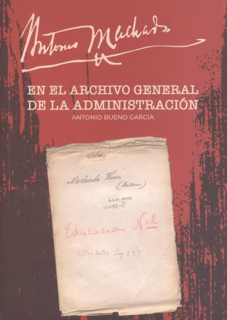 Kniha ANTONIO MACHADO EN EL ARCHIVO GENERAL DE LA ADMINISTRACIÓN ANTONIO BUENO GARCIA