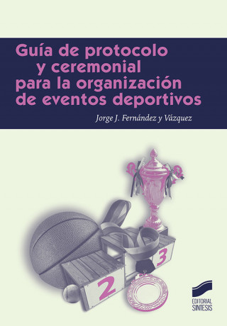 Kniha GUÍA DE PROTOCOLO Y CEREMONIAL PARA LA ORGANIZACIÓN DE EVENTOS DEPORTIVOS JORGE J. FERNANDEZ Y VAZQUEZ