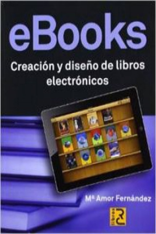 Книга EBOOKS. CREACION Y DISEÑO DE LIBROS ELECTRONICOS Mª.AMOR FERNANDEZ