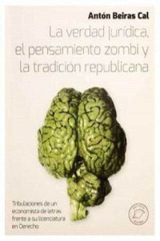 Carte La verdad jurídica, pensamiento zombi y tradición republicana ANTON BEIRAS CAL