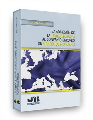 Książka LA ADHESIÓN DE LA UNIÓN EUROPEA AL CONVENIO EUROPEO DE DERECHOS HUMANOS ELISA URIA GAVILAN