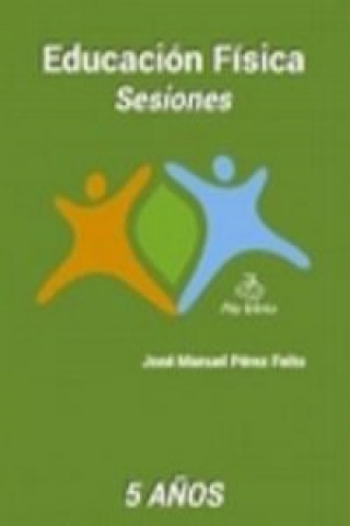 Könyv Educación física: sesiones 5 años JOSE MANUEL PEREZ FEITO