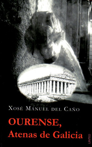 Libro Ourense, Atenas de Galicia XOSE MANUEL DEL CAÑO GONZALEZ