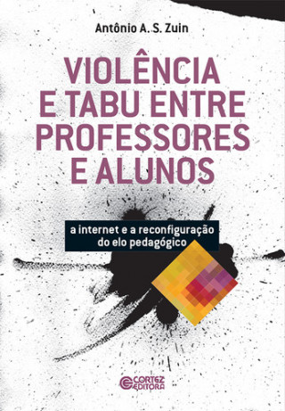 Kniha Violência e tabu entre professores e alunos: a internet e a ANTONIO A. S. ZUIN