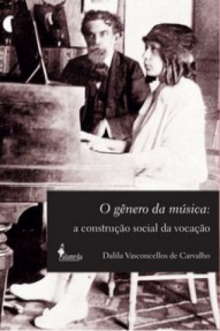 Książka O gênero da musica: A construção social da vocação DALILA VASCONCELLOS DE CARVALHO