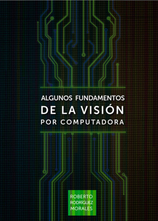 Kniha ALGUNOS FUNDAMENTOS DE LA VISIÓN POR COMPUTADORA ROBERTO RODRIGUEZ MORALES