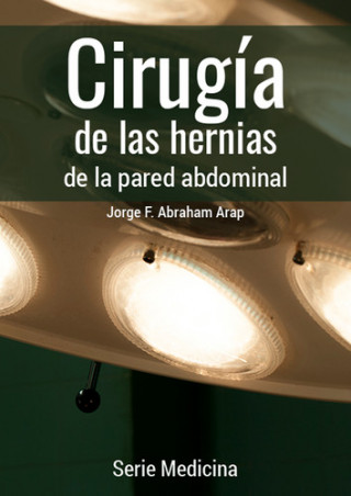 Kniha CIRUGÍA DE LAS HERNIAS DE LA PARED ABDOMINAL DR. JORGE F. ABRAHAM ARAP