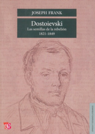 Kniha Dostoievski : Las semillas de la rebelión, 1821-1849 JOSEPH FRANK