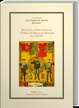 Kniha Revoluções, Política Externa e Política de Defesa em Portugal Séc. XIX-XX RUIE MARQUES ALMEIDA