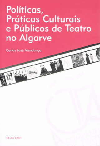 Libro POLÍTICAS, PRÁTICAS CULTURAIS E PÚBLICOS DE TEATRO NO ALGARVE CARLOS JOSE RODRIGUES MENDONÇA