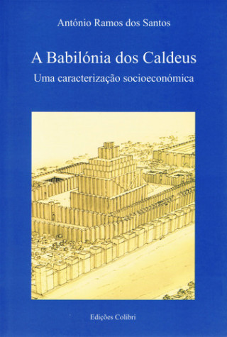 Книга A BABILÓNIA DOS CALDEUS. UMA CARACTERIZAÇÃO SOCIOECONÓMICA ANTONIO RAMOS DOS SANTOS