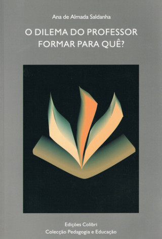 Kniha O DILEMA DO PROFESSOR. FORMAR PARA QUÊ INFLUÊNCIA DO NÍVEL DE EXIGÊNCIA CONCEPTU ANA DE ALMADA SALDANHA