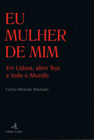 Kniha EU MULHER DE MIMEM LISBOA, ALÉM TEJO E TODO O MUNDO CARMO MIRANDA MACHADO