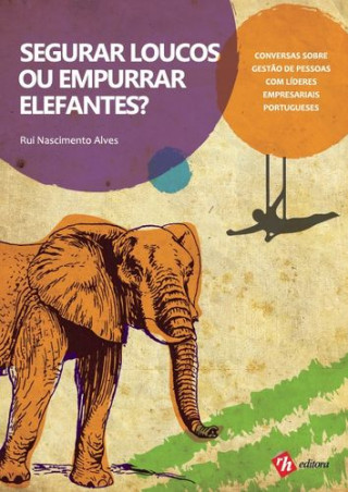 Knjiga Segurar Loucos ou Empurrar Elefantes? Conversas sobre Gestão de Pessoas com Líde RUI NASCIMENTO ALVES