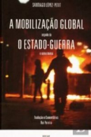 Kniha A MOBILIZAÇÃO GLOBAL E O ESTADO DE GUERRA SANTIAGO LOPEZ-PETIT