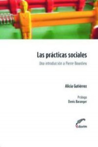 Könyv PRACTICAS SOCIALES UNA INTRODUCCION A PIERRE BOURDIEU, LAS ALICIA B. GUTIERREZ