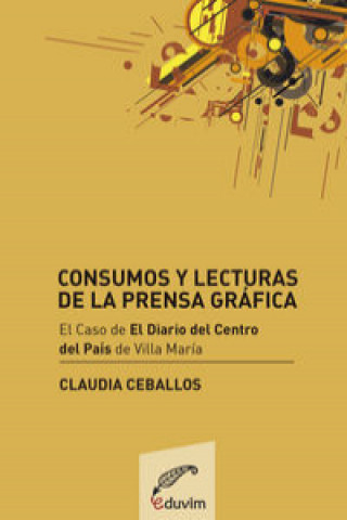 Könyv CONSUMOS Y LECTURAS DE LA PRENSA GRAFICA. EL CASO EL DIARIO CLAUDIA CEBALLOS