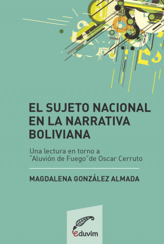 Книга EL SUJETO NACIONAL EN LA NARRATIVA BOLIVIANA MAGDALENA GONZÁLEZ ALMADA
