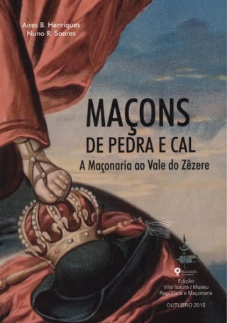 Kniha maçons de pedra e cal: maçonaria ao vale do zezere AIRES B. HENRIQUES