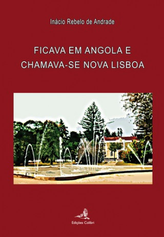 Kniha FICAVA EM ANGOLA E CHAMAVA-SE NOVA LISBOA INACIO REBELO DE ANDRADE