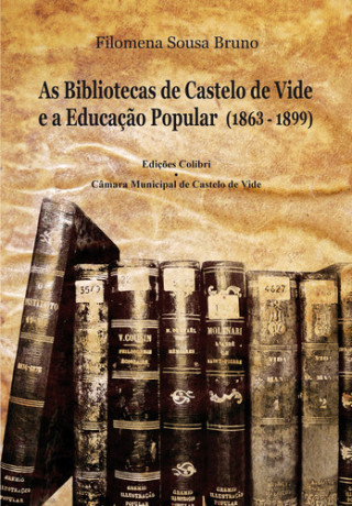 Kniha AS BIBLIOTECAS DE CASTELO DE VIDE E A EDUCAÇÃO POPULAR (1863-1899) FILOMENA SOUSA BRUNO