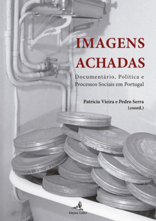 Knjiga Imagens Achadas - Documentário, Política e Processos Sociais em Portugal PEDRO SERRA