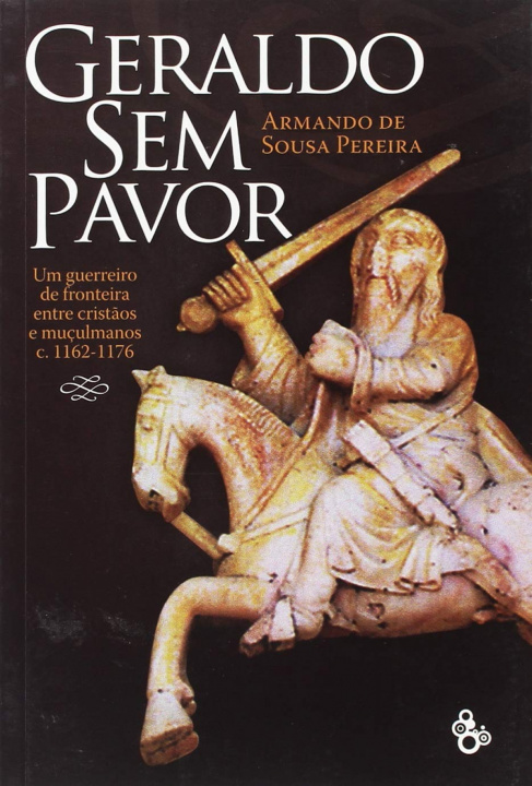 Kniha GERALDO SEM PAVOR, um guerreiro de fronteira entre cristãos e muçulmanos ARMANDO DE SOUSA PEREIRA