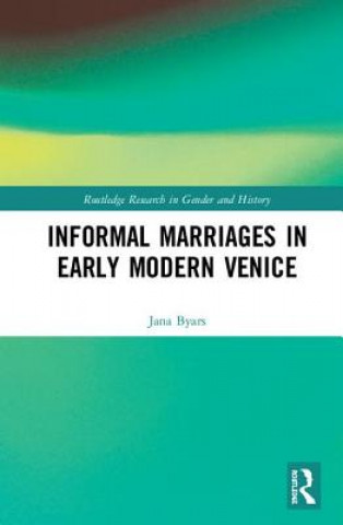 Könyv Informal Marriages in Early Modern Venice Jana Byars