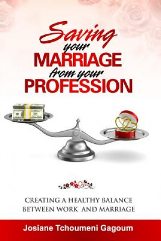 Carte Saving Your Marriage From Your Profession: Creating a Healthy Balance Between Work and Marriage Mrs Josiane Tchoumeni Gagoum