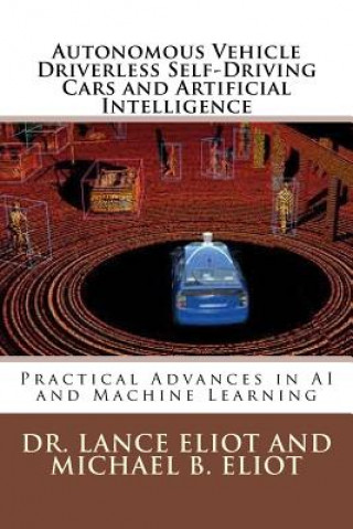 Carte Autonomous Vehicle Driverless Self-Driving Cars and Artificial Intelligence: Practical Advances in AI and Machine Learning Dr Lance Eliot