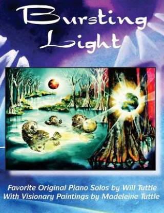 Book Bursting Light: Favorite Original Piano Solos by Will Tuttle With Visionary Paintings by Madeleine Tuttle Dr Will Tuttle