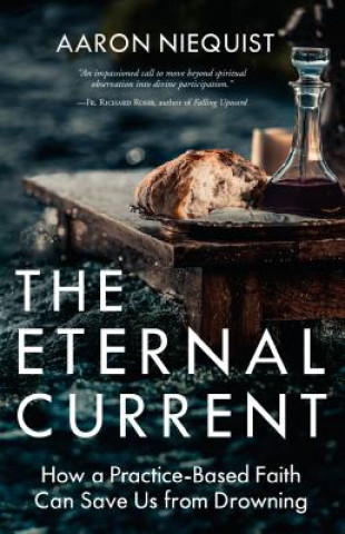 Книга The Eternal Current: How a Practice-Based Faith Can Save Us from Drowning Aaron Niequist
