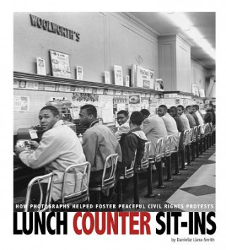 Könyv Lunch Counter Sit-Ins: How Photographs Helped Foster Peaceful Civil Rights Protests Danielle Smith-Llera