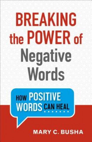 Kniha Breaking the Power of Negative Words - How Positive Words Can Heal Mary C. Busha