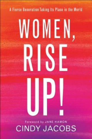 Βιβλίο Women, Rise Up! - A Fierce Generation Taking Its Place in the World Cindy Jacobs