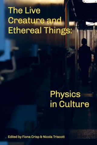 Kniha The Live Creature and Ethereal Things: Physics in Culture Nicola Triscott