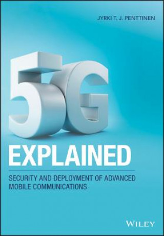 Kniha 5G Explained - Security and Deployment of Advanced Mobile Communications Jyrki T. J. Penttinen