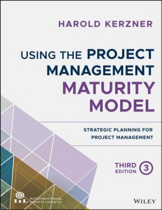 Könyv Using the Project Management Maturity Model - Strategic Planning for Project Management, Third Edition Harold Kerzner