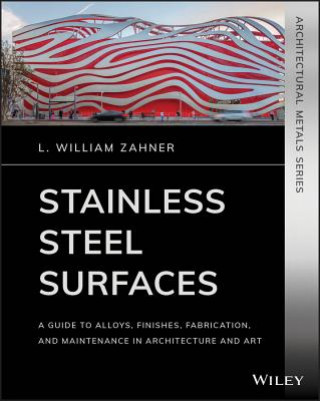 Kniha Stainless Steel Surfaces - A Guide to Alloys, Finishes, Fabrication and Maintenance in Architecture and Art L. William Zahner