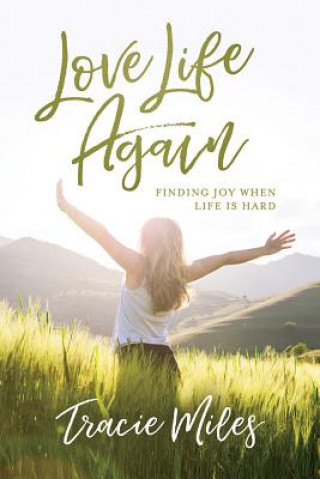 Könyv Love Life Again: Finding Joy When Life Is Hard Tracie Miles