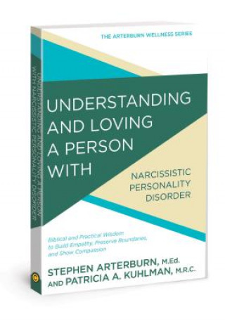 Könyv Understanding and Loving a Person with Narcissistic Personality Disorder: Biblical and Practical Wisdom to Build Empathy, Preserve Boundaries, and Sho Stephen Arterburn
