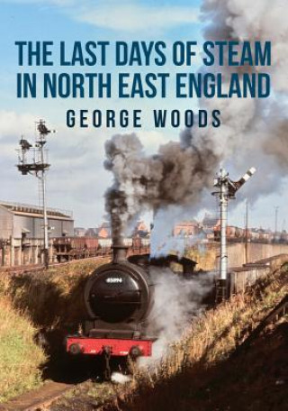 Knjiga Last Days of Steam in North East England George Woods