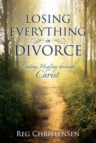 Carte Losing Everything in Divorce: Finding Healing Through Christ Reg Christensen