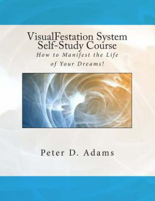 Carte VisualFestation System Self-Study Course: How to Manifest the Life of Your Dreams! Peter Adams