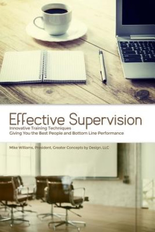 Kniha Effective Supervision: Innovative Training Techniques Giving You the Best People and Bottom Line Performance by Mike Williams, President, Gre Mike Williams