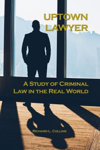 Carte Uptown Lawyer: A Study of Criminal Law in the Real World Richard L Collins
