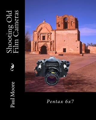 Kniha Shooting Old Film Cameras: Pentax 6x7 Paul B Moore