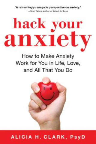 Kniha Hack Your Anxiety: How to Make Anxiety Work for You in Life, Love, and All That You Do Jon Sternfeld