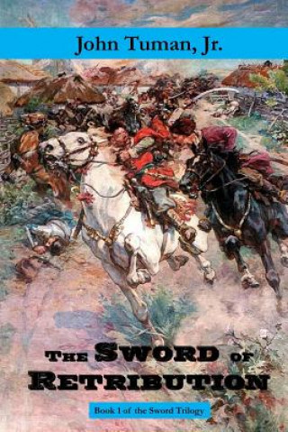 Könyv The Sword of Retribution: Cossack Revolt, Destruction of the Polish Empire, Birth of Ukraine John Tuman Jr