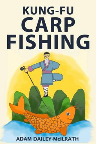 Kniha Kung Fu Carp Fishing: Tips and techniques for fly fishing for carp Adam Dailey-McIlrath